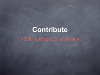 Contribute
(>650 podspecs already)
 