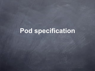 Pod specification
 