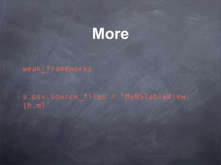 More

weak_frameworks


s.osx.source_files = ‘MyNSTableView.
{h,m}’
 