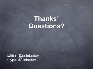 Thanks!
            Questions?



twitter: @delebedev
skype: d2.lebedev
 