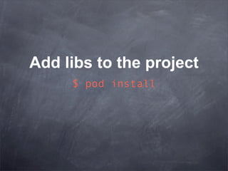 Add libs to the project
     $ pod install
 