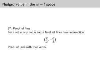 Nudged value in the w − l space




   37. Pencil of lines
                        ˆ     ˇ
   For a set ρ, any two h and h level set lines have intersection:
                                   ρ    ρ
                                     ,−
                                   2    2
   Pencil of lines with that vertex.
 