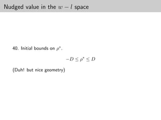 Nudged value in the w − l space




   40. Initial bounds on ρ∗ .

                                −D ≤ ρ∗ ≤ D

   (Duh! but nice geometry)
 