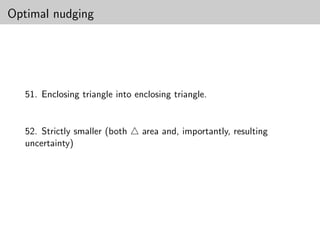 Optimal nudging




   51. Enclosing triangle into enclosing triangle.


   52. Strictly smaller (both    area and, importantly, resulting
   uncertainty)
 