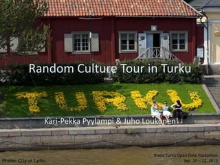 Random Culture Tour in Turku
Kari-Pekka Pyylampi & Juho Loukonen
Boost Turku Open Data Hackathon
Sep. 20 – 22, 2013Photo: City of Turku
 