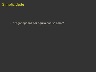Simplicidade
"Pagar apenas por aquilo que se come"
 
