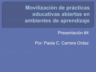 Presentación #4
Por: Paola C. Carrera Ordaz
 