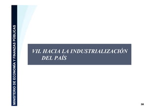 VII. HACIA LA INDUSTRIALIZACIÓN
DEL PAÍS

30

 