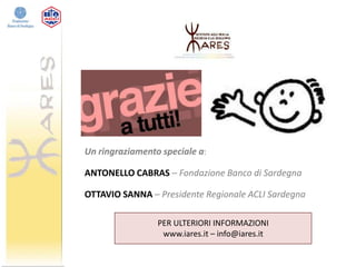 Un ringraziamento speciale a:
ANTONELLO CABRAS – Fondazione Banco di Sardegna
OTTAVIO SANNA – Presidente Regionale ACLI Sa...