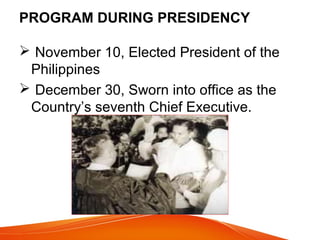 PROGRAM DURING PRESIDENCY
 November 10, Elected President of the
Philippines
 December 30, Sworn into office as the
Country’s seventh Chief Executive.

 
