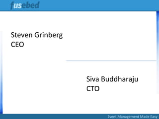 Event Management Made Easy
Steven Grinberg
CEO
Siva Buddharaju
CTO
 