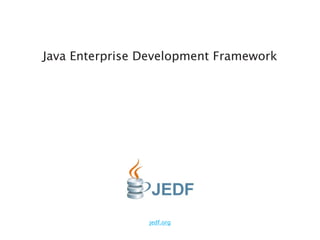 jedf.org
Java Enterprise Development Framework
 