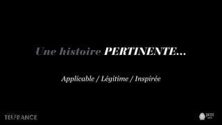 Une histoire PERTINENTE…
Applicable / Légitime / Inspirée