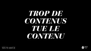 TROP DE
CONTENUS
TUE LE
CONTENU