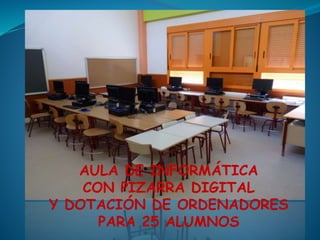 AULA DE INFORMÁTICA
CON PIZARRA DIGITAL
Y DOTACIÓN DE ORDENADORES
PARA 25 ALUMNOS
 