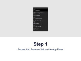 Step 1
Access the ‘Features’ tab on the App Panel
 