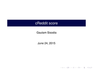 cReddit score
Gautam Sisodia
June 30, 2015
 
