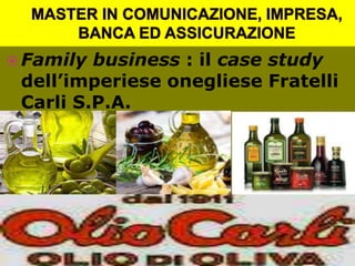  Family business : il case study
dell’imperiese onegliese Fratelli
Carli S.P.A.
1
 