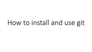 How to install and use git
 
