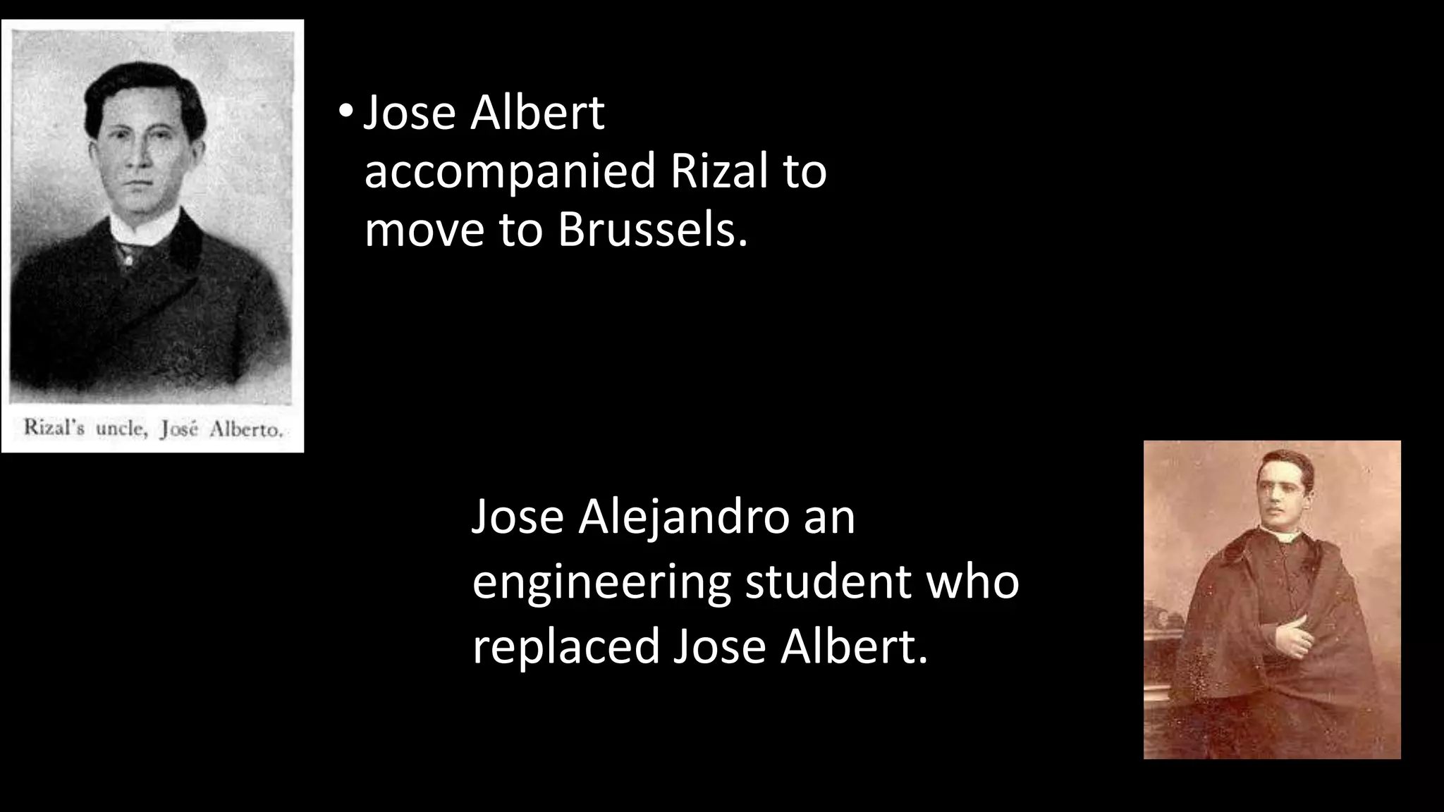 •Jose Albert
accompanied Rizal to
move to Brussels.
Jose Alejandro an
engineering student who
replaced Jose Albert.
 
