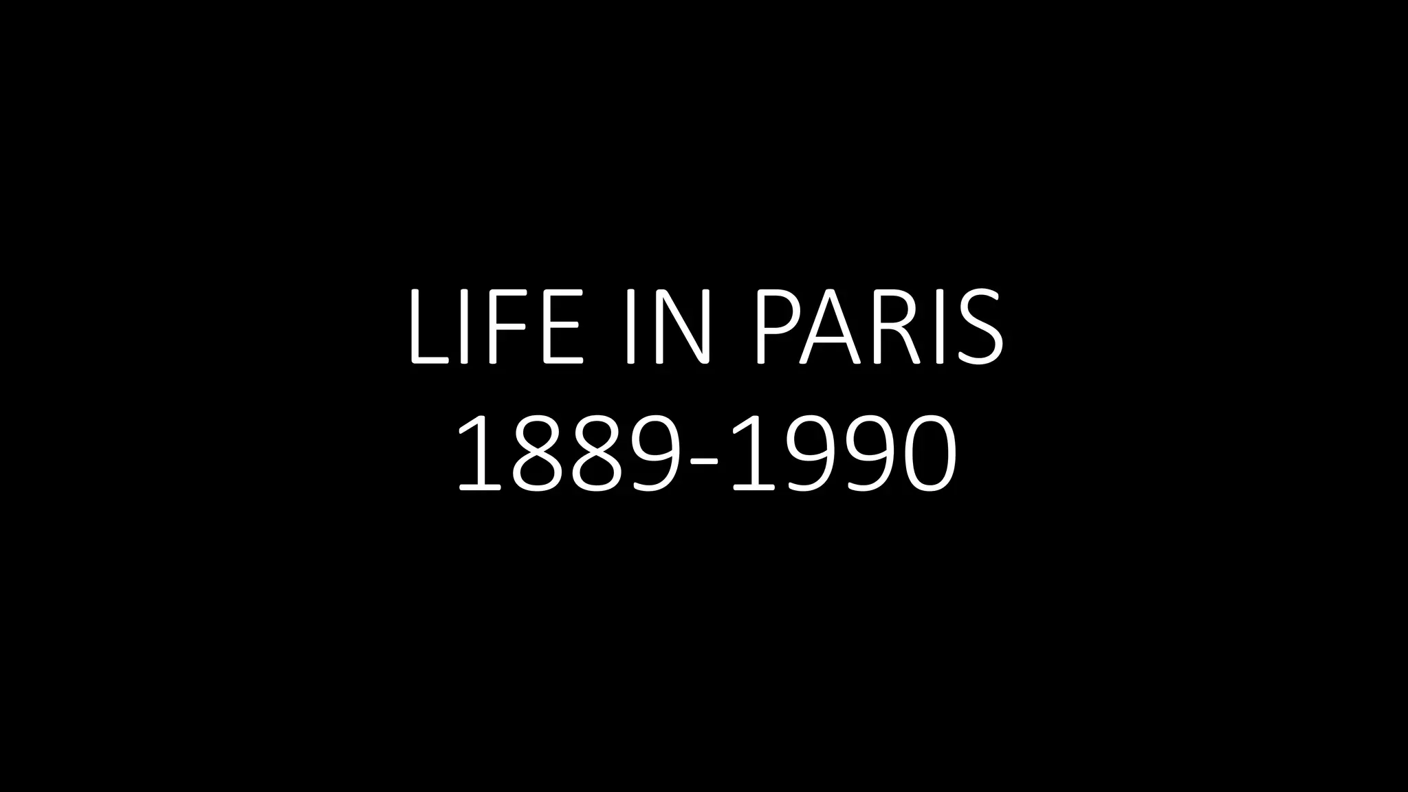 LIFE IN PARIS
1889-1990
 