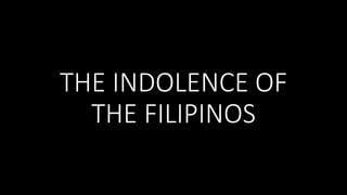 THE INDOLENCE OF
THE FILIPINOS
 