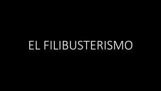 EL FILIBUSTERISMO
 