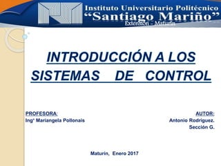 Extensión - Maturín
PROFESORA:
Ing° Mariangela Pollonais
AUTOR:
Antonio Rodríguez.
Sección G.
Maturín, Enero 2017
 