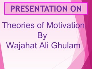 PRESENTATION ON
1
Theories of Motivation
By
Wajahat Ali Ghulam
 