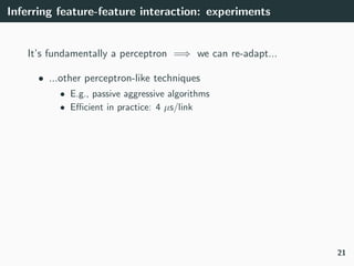 Inferring feature-feature interaction: experiments
It’s fundamentally a perceptron =⇒ we can re-adapt...
• ...other percep...