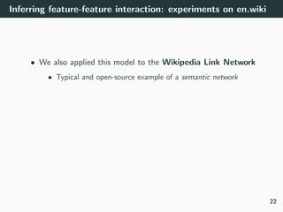 Inferring feature-feature interaction: experiments on en.wiki
• We also applied this model to the Wikipedia Link Network
•...