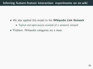 Inferring feature-feature interaction: experiments on en.wiki
• We also applied this model to the Wikipedia Link Network
•...