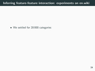 Inferring feature-feature interaction: experiments on en.wiki
• We settled for 20 000 categories
24
 