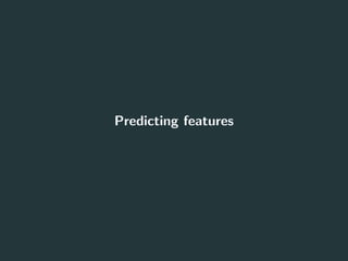 Predicting features
29
 