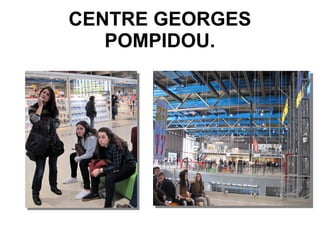 CENTRE GEORGES
POMPIDOU.
 