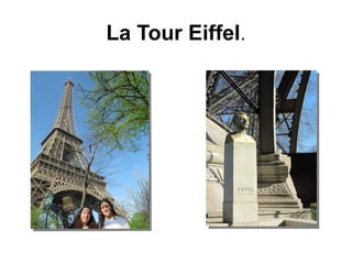 La Tour Eiffel.
 