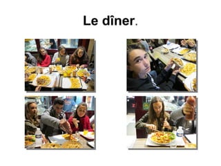 Le dîner.
 