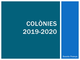 Escola França
COLÒNIES
2019-2020
 