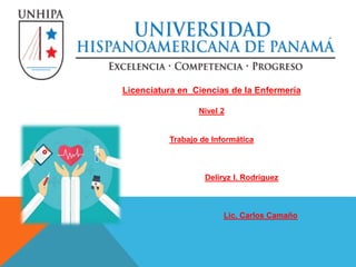 Licenciatura en Ciencias de la Enfermería
Nivel 2
Trabajo de Informática
Deliryz I. Rodríguez
Lic. Carlos Camaño
 