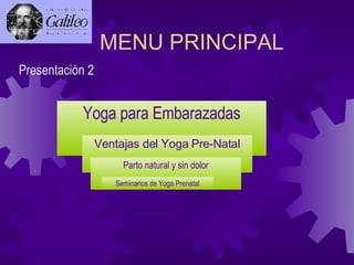 MENU PRINCIPAL Yoga para Embarazadas Ventajas del Yoga Pre-Natal Parto natural y sin dolor Seminarios de Yoga Prenatal Presentación 2 