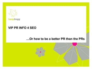 VIP PR INFO 4 SEO …Or how to be a better PR than the PRs 