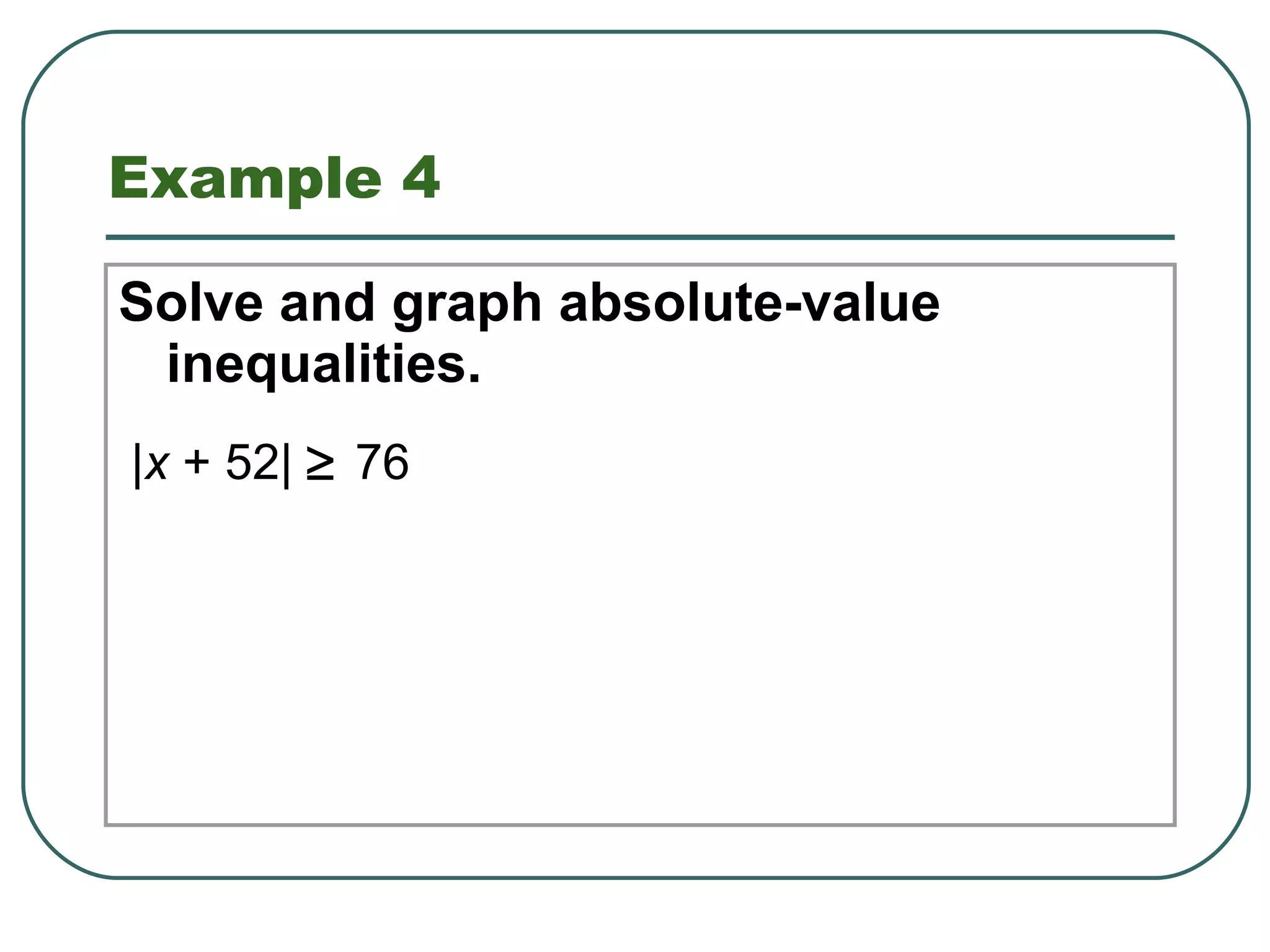 Example 4 Solve and graph absolute-value inequalities. | x  + 52|   76  1.8 Solving Absolute-Value Equations and Inequalities 