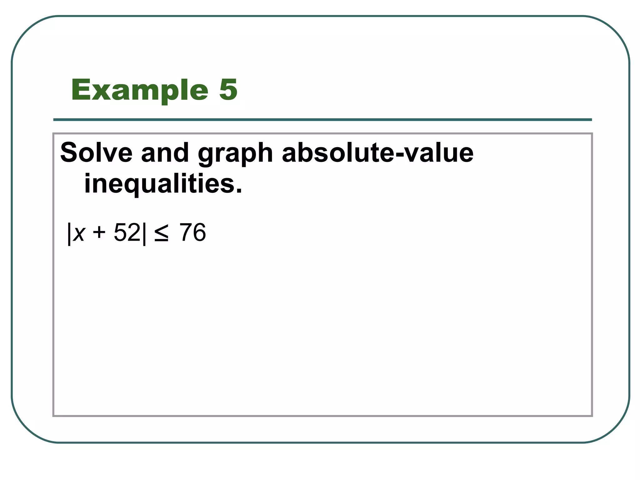 Example 5 Solve and graph absolute-value inequalities. | x  + 52|   76  1.8 Solving Absolute-Value Equations and Inequalities 