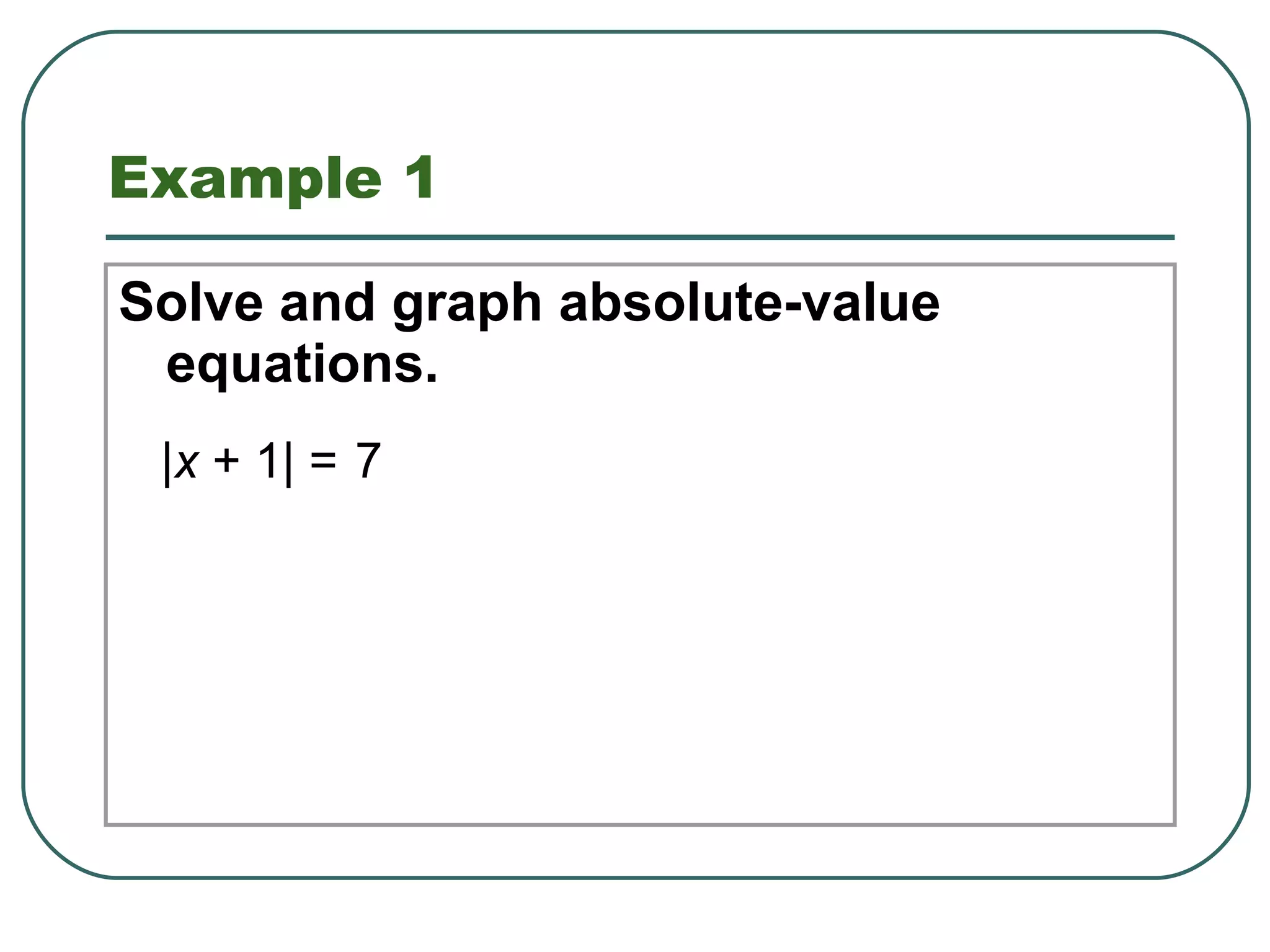Example 1 Solve and graph absolute-value equations. | x  + 1| = 7 1.8 Solving Absolute-Value Equations and Inequalities 