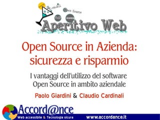 Open Source in Azienda:
 sicurezza e risparmio
 I vantaggi dell'utilizzo del software
   Open Source in ambito aziendale
  Paolo Giardini & Claudio Cardinali
 