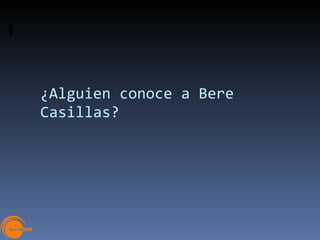 ¿Alguien conoce a Bere Casillas? 