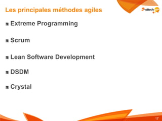 Les principales méthodes agiles

 Extreme Programming

 Scrum

 Lean Software Development

 DSDM

 Crystal



                                  17
 