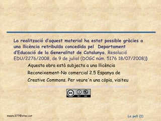 Aquesta obra està subjecta a una llicència Reconeixement-No comercial 2.5 Espanya de Creative Commons. Per veure'n una còpia, visiteu  http://creativecommons.org/licenses/by-nc/2.5/es/deed.ca La realització d’aquest material ha estat possible gràcies a una llicència retribuïda concedida pel  Departament d’Educació de la Generalitat de Catalunya.  Resolució EDU/2276/2008, de 9 de juliol (DOGC núm. 5176 18/07/2008) ) 