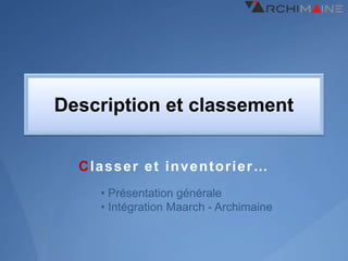 Description et classement


  C l a s s e r e t i n v e n t o r i er …
      • Présentation générale
      • Intégration Maarch - Archimaine
 