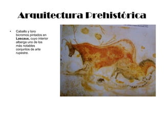 Arquitectura Prehistórica Caballo y toro bicromos pintados en  Lascaux,  cuyo interior alberga uno de los más notables conjuntos de arte rupestre. 